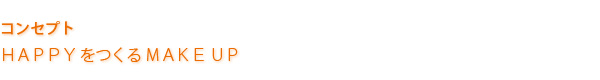 コンセプト HAPPY をつくる MAKE UP